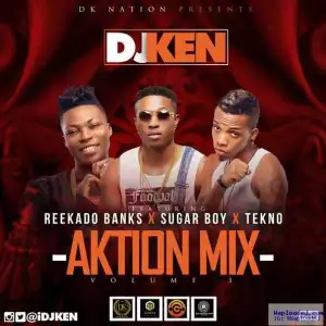 DJ Ken - Aktion Mix ft Reekado Banks x SugarBoy x Tekno